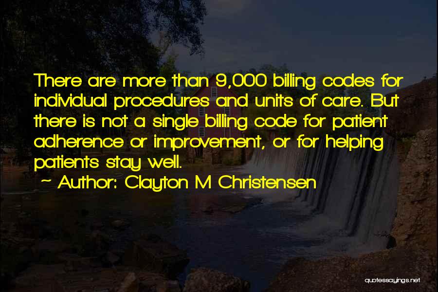 Clayton M Christensen Quotes: There Are More Than 9,000 Billing Codes For Individual Procedures And Units Of Care. But There Is Not A Single