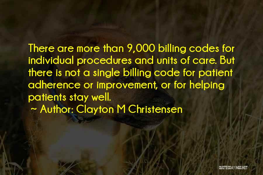 Clayton M Christensen Quotes: There Are More Than 9,000 Billing Codes For Individual Procedures And Units Of Care. But There Is Not A Single