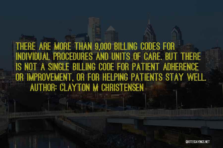 Clayton M Christensen Quotes: There Are More Than 9,000 Billing Codes For Individual Procedures And Units Of Care. But There Is Not A Single