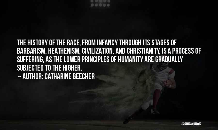 Catharine Beecher Quotes: The History Of The Race, From Infancy Through Its Stages Of Barbarism, Heathenism, Civilization, And Christianity, Is A Process Of