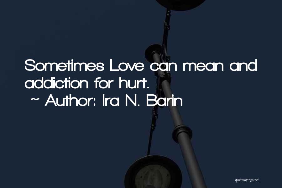 Ira N. Barin Quotes: Sometimes Love Can Mean And Addiction For Hurt.