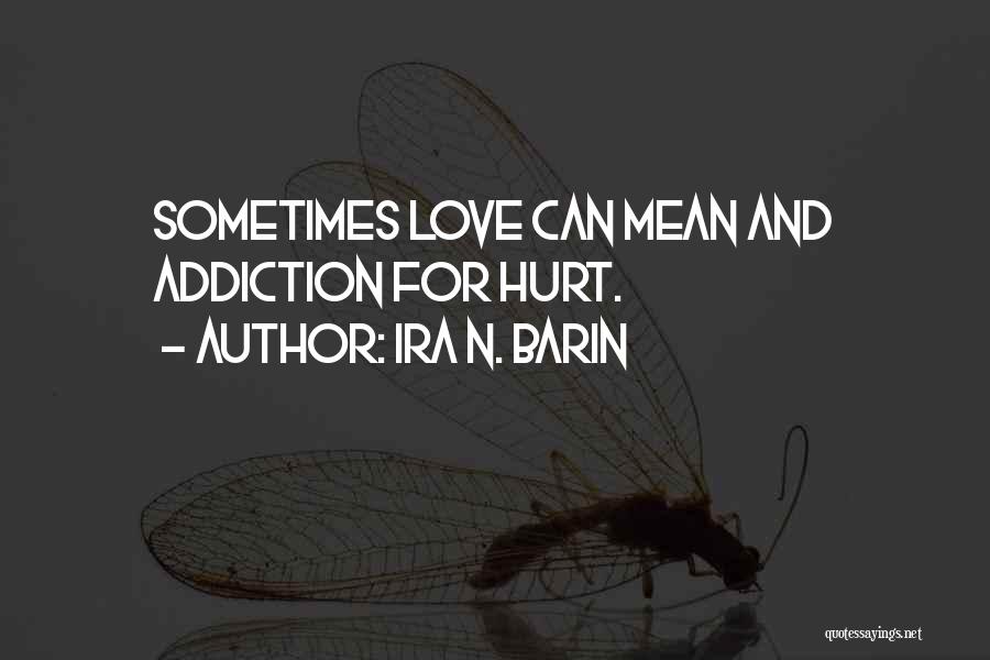 Ira N. Barin Quotes: Sometimes Love Can Mean And Addiction For Hurt.
