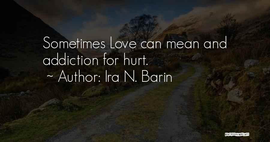 Ira N. Barin Quotes: Sometimes Love Can Mean And Addiction For Hurt.