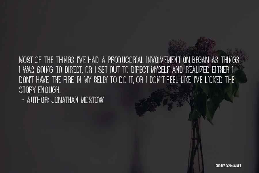 Jonathan Mostow Quotes: Most Of The Things I've Had A Producorial Involvement On Began As Things I Was Going To Direct, Or I