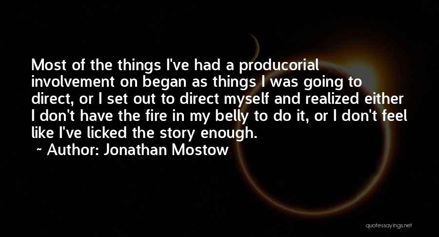 Jonathan Mostow Quotes: Most Of The Things I've Had A Producorial Involvement On Began As Things I Was Going To Direct, Or I