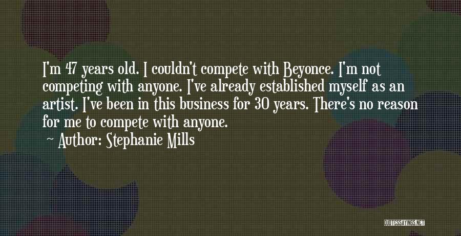 Stephanie Mills Quotes: I'm 47 Years Old. I Couldn't Compete With Beyonce. I'm Not Competing With Anyone. I've Already Established Myself As An