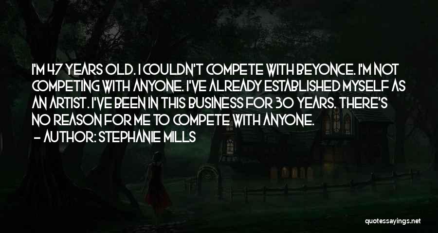 Stephanie Mills Quotes: I'm 47 Years Old. I Couldn't Compete With Beyonce. I'm Not Competing With Anyone. I've Already Established Myself As An