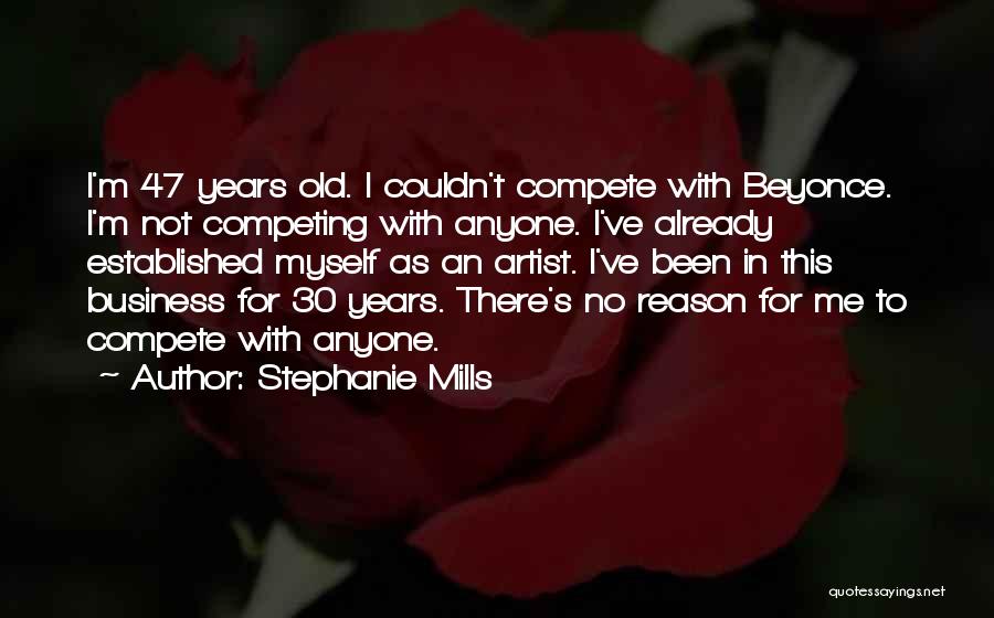 Stephanie Mills Quotes: I'm 47 Years Old. I Couldn't Compete With Beyonce. I'm Not Competing With Anyone. I've Already Established Myself As An