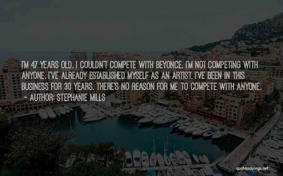 Stephanie Mills Quotes: I'm 47 Years Old. I Couldn't Compete With Beyonce. I'm Not Competing With Anyone. I've Already Established Myself As An