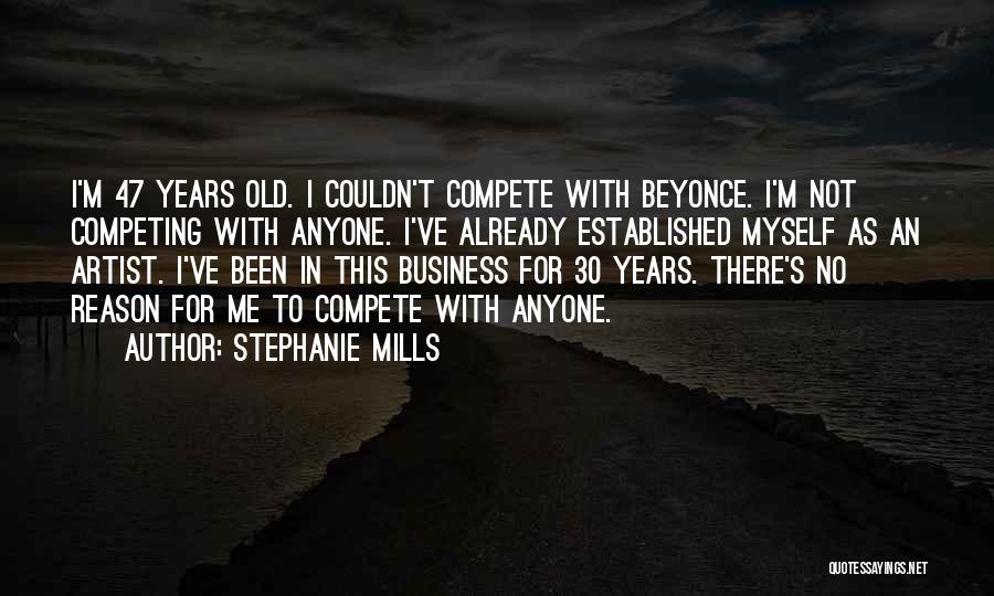 Stephanie Mills Quotes: I'm 47 Years Old. I Couldn't Compete With Beyonce. I'm Not Competing With Anyone. I've Already Established Myself As An