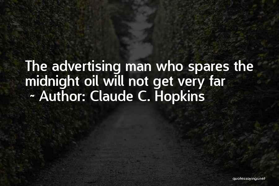 Claude C. Hopkins Quotes: The Advertising Man Who Spares The Midnight Oil Will Not Get Very Far