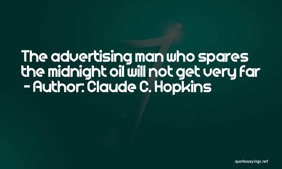 Claude C. Hopkins Quotes: The Advertising Man Who Spares The Midnight Oil Will Not Get Very Far