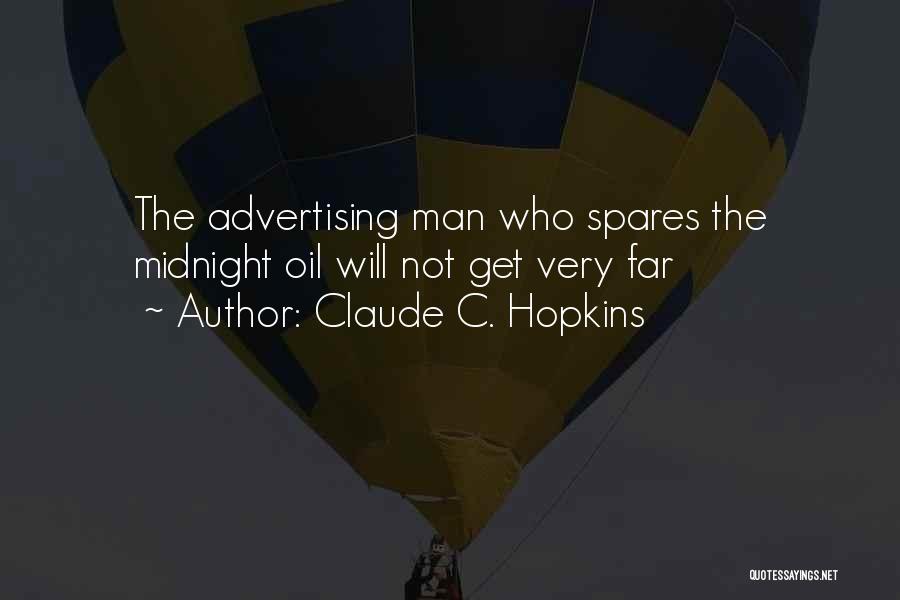 Claude C. Hopkins Quotes: The Advertising Man Who Spares The Midnight Oil Will Not Get Very Far