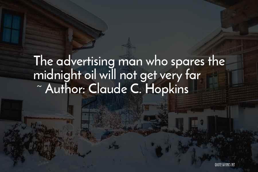 Claude C. Hopkins Quotes: The Advertising Man Who Spares The Midnight Oil Will Not Get Very Far