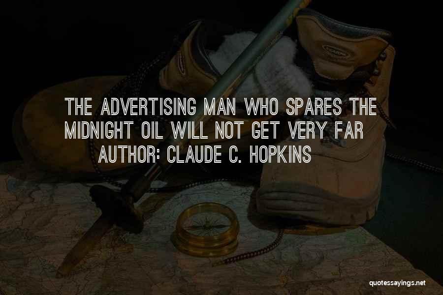 Claude C. Hopkins Quotes: The Advertising Man Who Spares The Midnight Oil Will Not Get Very Far