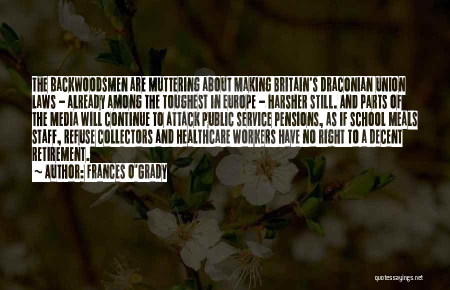 Frances O'Grady Quotes: The Backwoodsmen Are Muttering About Making Britain's Draconian Union Laws - Already Among The Toughest In Europe - Harsher Still.