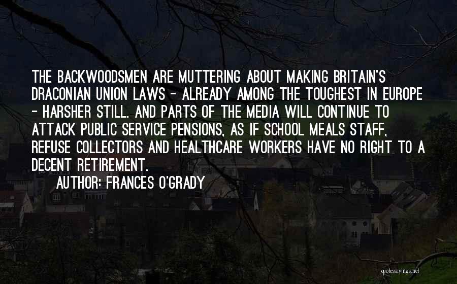 Frances O'Grady Quotes: The Backwoodsmen Are Muttering About Making Britain's Draconian Union Laws - Already Among The Toughest In Europe - Harsher Still.