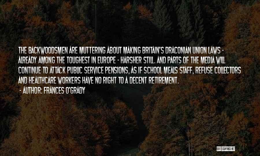 Frances O'Grady Quotes: The Backwoodsmen Are Muttering About Making Britain's Draconian Union Laws - Already Among The Toughest In Europe - Harsher Still.