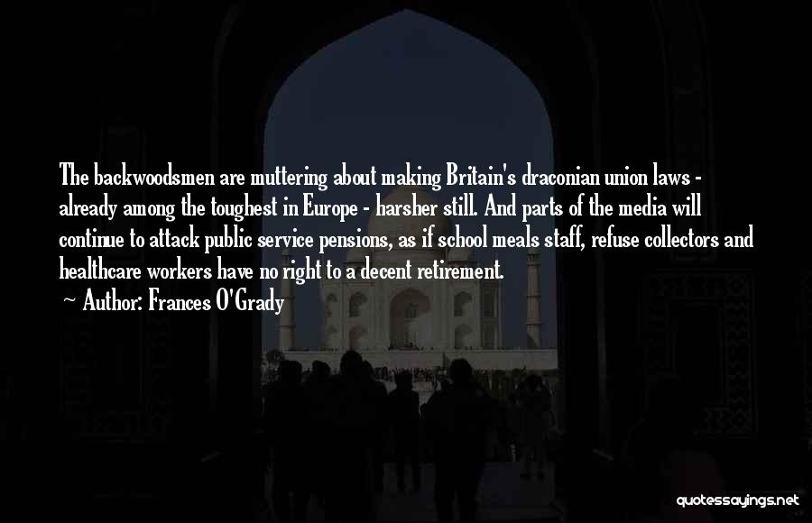 Frances O'Grady Quotes: The Backwoodsmen Are Muttering About Making Britain's Draconian Union Laws - Already Among The Toughest In Europe - Harsher Still.