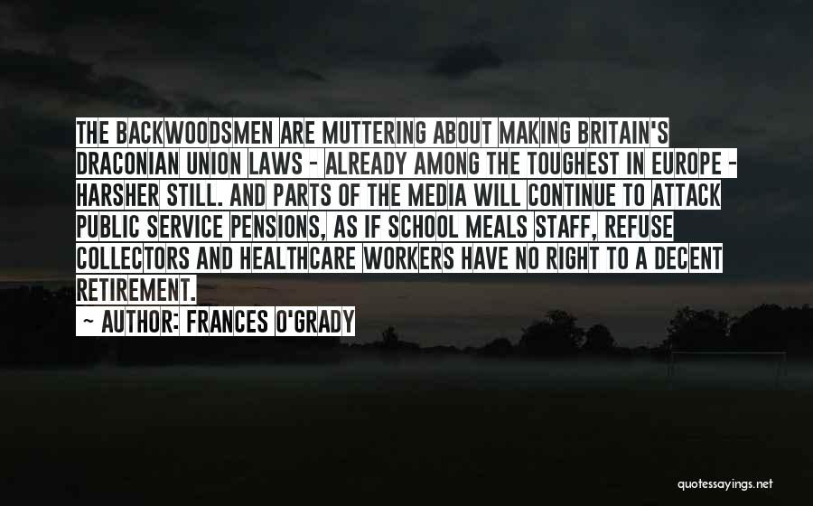 Frances O'Grady Quotes: The Backwoodsmen Are Muttering About Making Britain's Draconian Union Laws - Already Among The Toughest In Europe - Harsher Still.