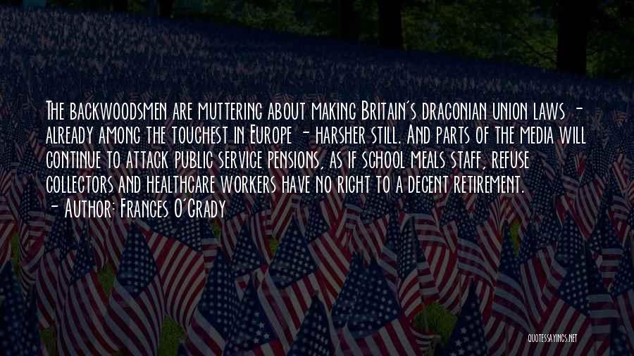 Frances O'Grady Quotes: The Backwoodsmen Are Muttering About Making Britain's Draconian Union Laws - Already Among The Toughest In Europe - Harsher Still.