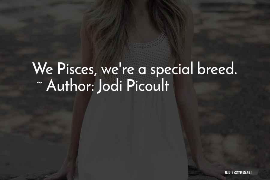 Jodi Picoult Quotes: We Pisces, We're A Special Breed.