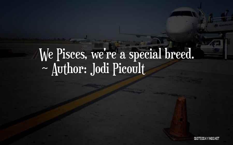 Jodi Picoult Quotes: We Pisces, We're A Special Breed.