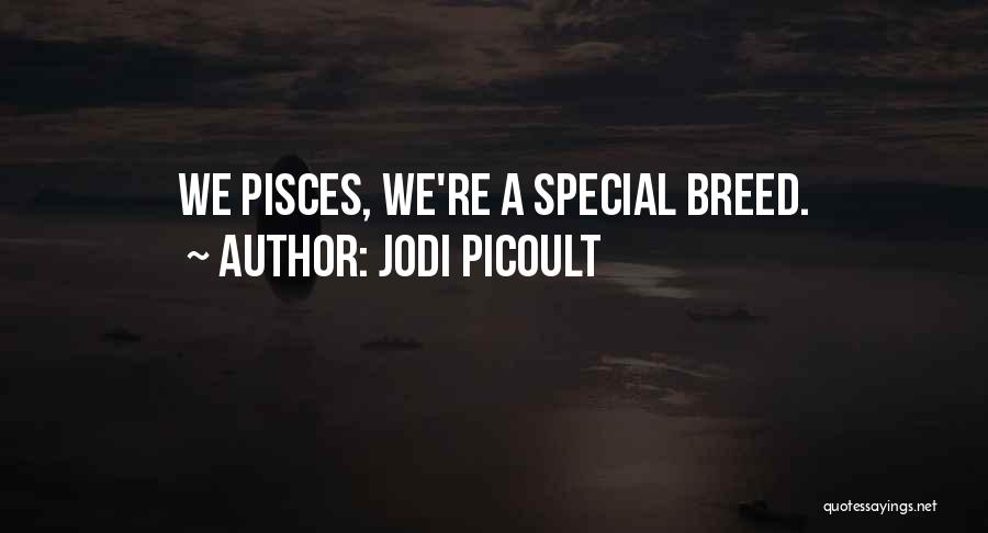 Jodi Picoult Quotes: We Pisces, We're A Special Breed.