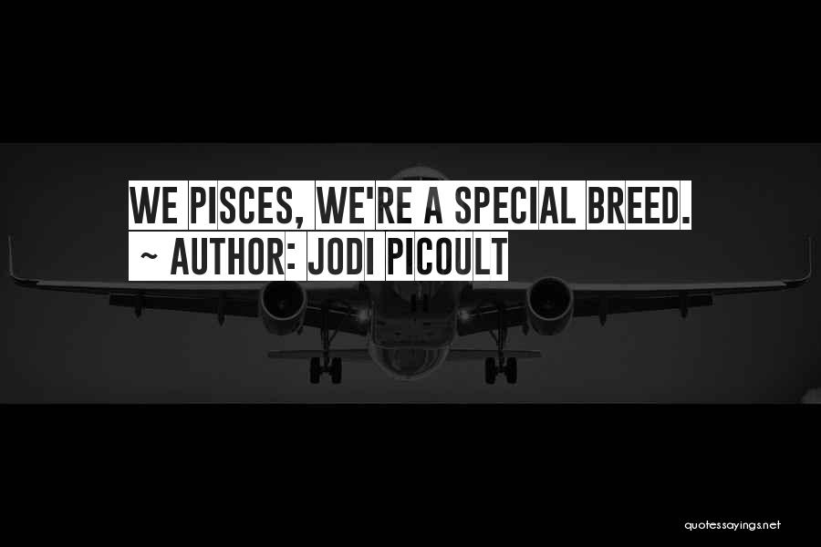 Jodi Picoult Quotes: We Pisces, We're A Special Breed.