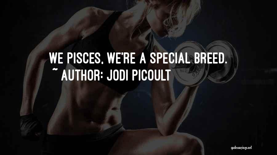 Jodi Picoult Quotes: We Pisces, We're A Special Breed.
