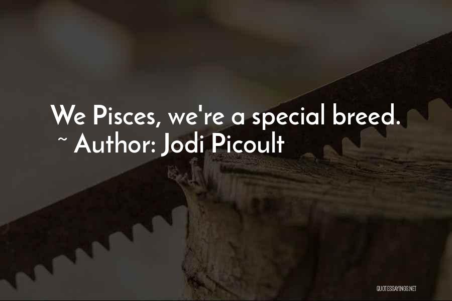 Jodi Picoult Quotes: We Pisces, We're A Special Breed.