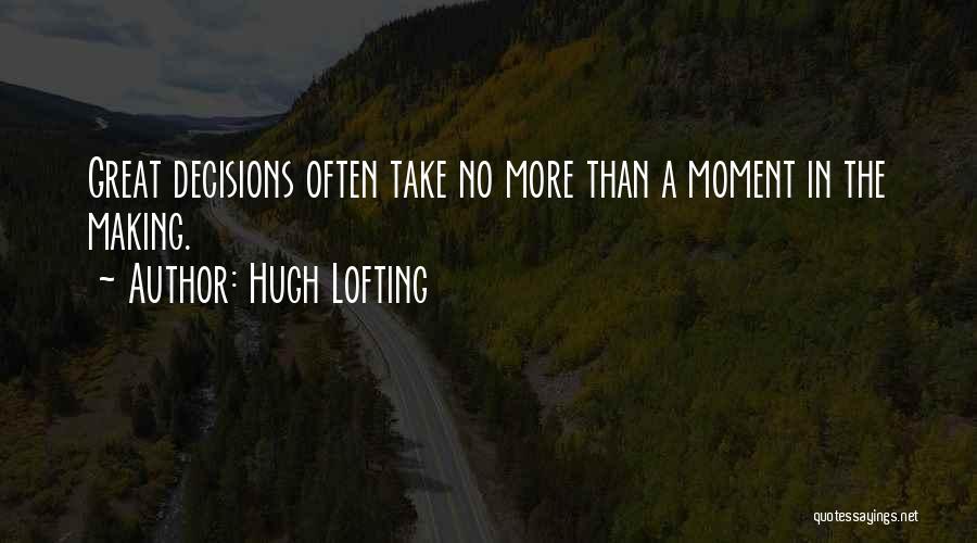 Hugh Lofting Quotes: Great Decisions Often Take No More Than A Moment In The Making.