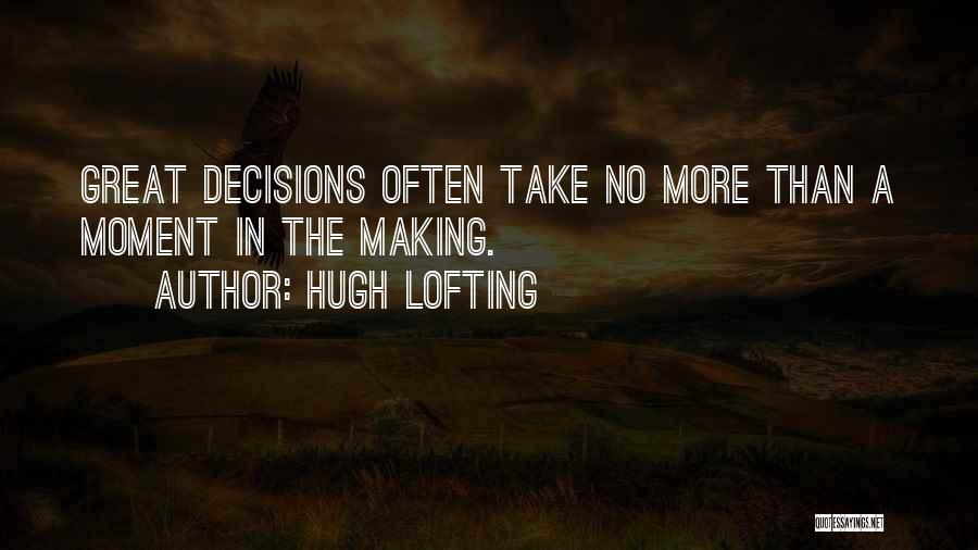 Hugh Lofting Quotes: Great Decisions Often Take No More Than A Moment In The Making.