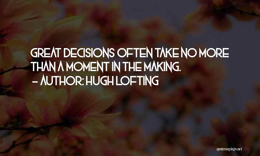 Hugh Lofting Quotes: Great Decisions Often Take No More Than A Moment In The Making.