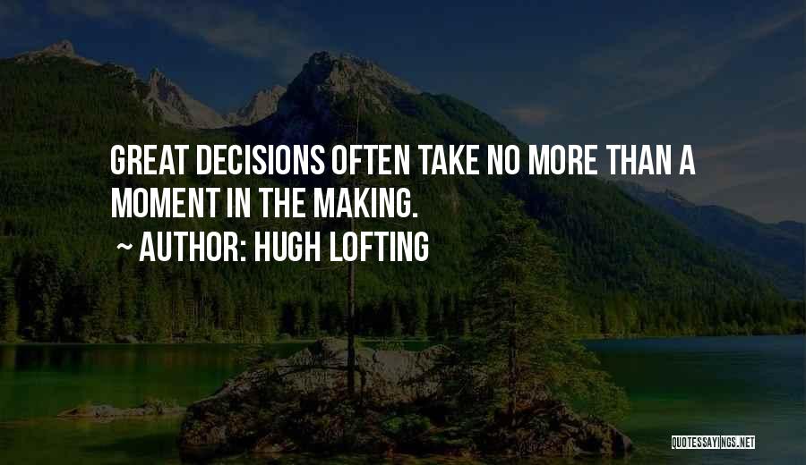 Hugh Lofting Quotes: Great Decisions Often Take No More Than A Moment In The Making.