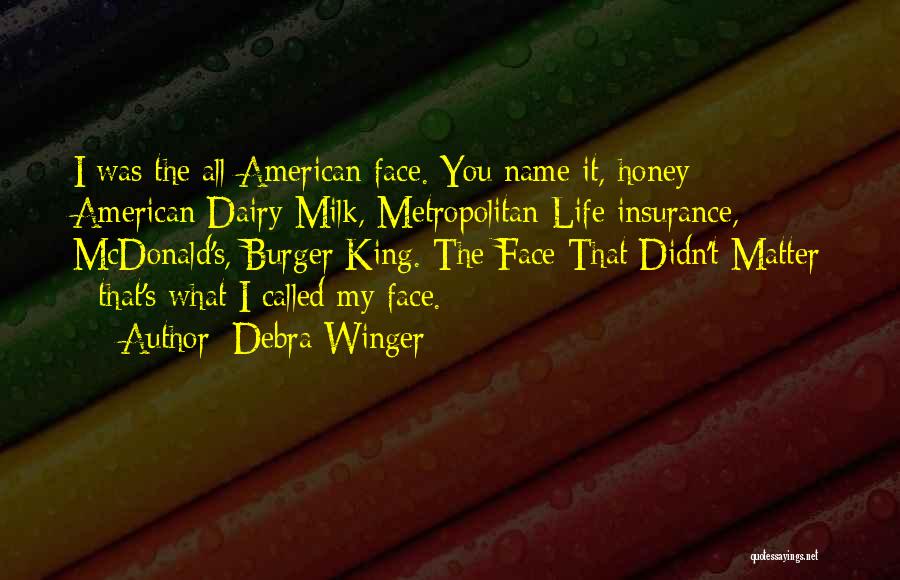 Debra Winger Quotes: I Was The All-american Face. You Name It, Honey - American Dairy Milk, Metropolitan Life Insurance, Mcdonald's, Burger King. The