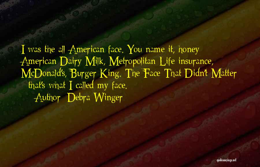 Debra Winger Quotes: I Was The All-american Face. You Name It, Honey - American Dairy Milk, Metropolitan Life Insurance, Mcdonald's, Burger King. The