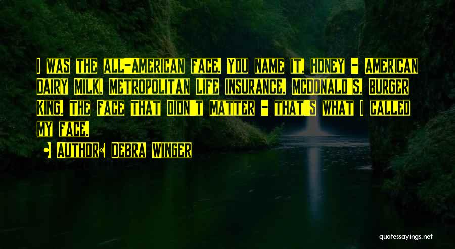 Debra Winger Quotes: I Was The All-american Face. You Name It, Honey - American Dairy Milk, Metropolitan Life Insurance, Mcdonald's, Burger King. The