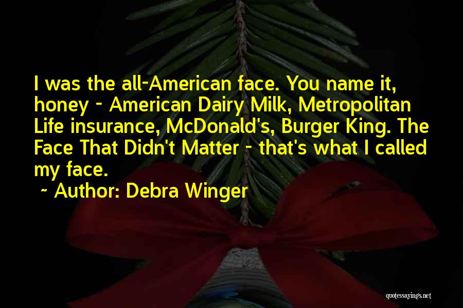 Debra Winger Quotes: I Was The All-american Face. You Name It, Honey - American Dairy Milk, Metropolitan Life Insurance, Mcdonald's, Burger King. The