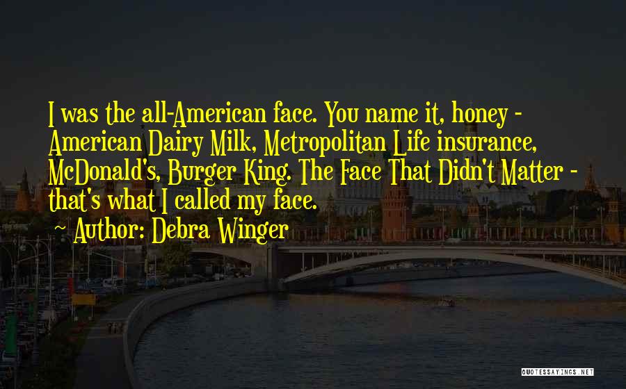 Debra Winger Quotes: I Was The All-american Face. You Name It, Honey - American Dairy Milk, Metropolitan Life Insurance, Mcdonald's, Burger King. The