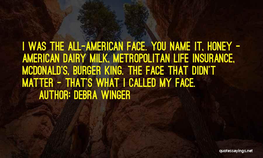 Debra Winger Quotes: I Was The All-american Face. You Name It, Honey - American Dairy Milk, Metropolitan Life Insurance, Mcdonald's, Burger King. The