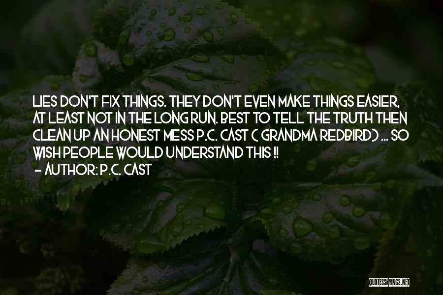 P.C. Cast Quotes: Lies Don't Fix Things. They Don't Even Make Things Easier, At Least Not In The Long Run. Best To Tell