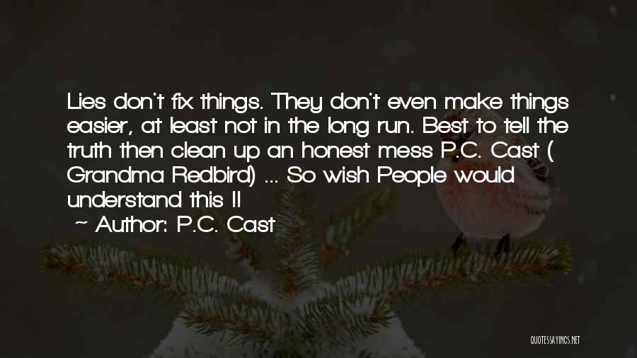 P.C. Cast Quotes: Lies Don't Fix Things. They Don't Even Make Things Easier, At Least Not In The Long Run. Best To Tell