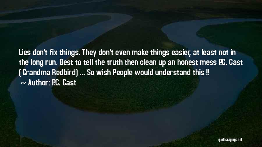 P.C. Cast Quotes: Lies Don't Fix Things. They Don't Even Make Things Easier, At Least Not In The Long Run. Best To Tell