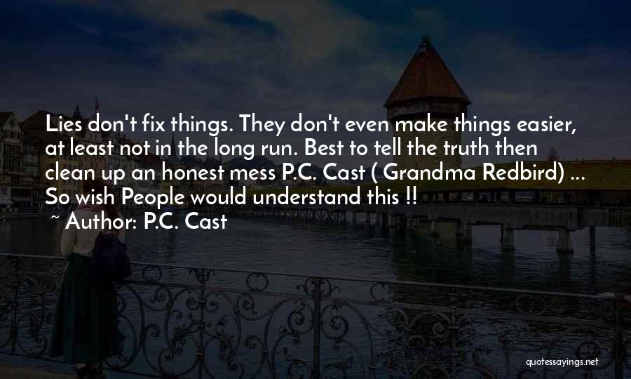 P.C. Cast Quotes: Lies Don't Fix Things. They Don't Even Make Things Easier, At Least Not In The Long Run. Best To Tell