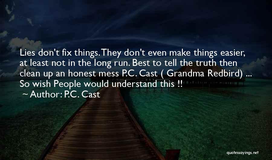 P.C. Cast Quotes: Lies Don't Fix Things. They Don't Even Make Things Easier, At Least Not In The Long Run. Best To Tell