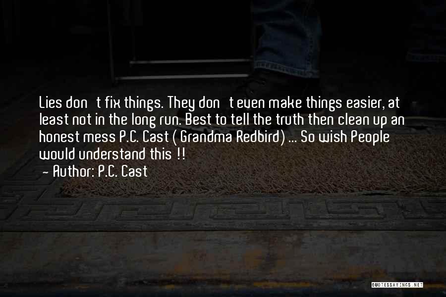 P.C. Cast Quotes: Lies Don't Fix Things. They Don't Even Make Things Easier, At Least Not In The Long Run. Best To Tell