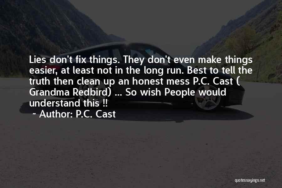 P.C. Cast Quotes: Lies Don't Fix Things. They Don't Even Make Things Easier, At Least Not In The Long Run. Best To Tell