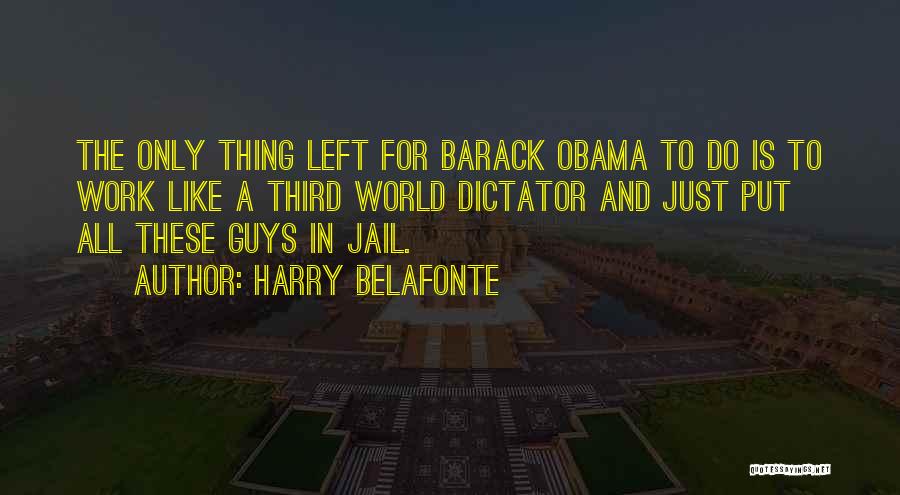 Harry Belafonte Quotes: The Only Thing Left For Barack Obama To Do Is To Work Like A Third World Dictator And Just Put
