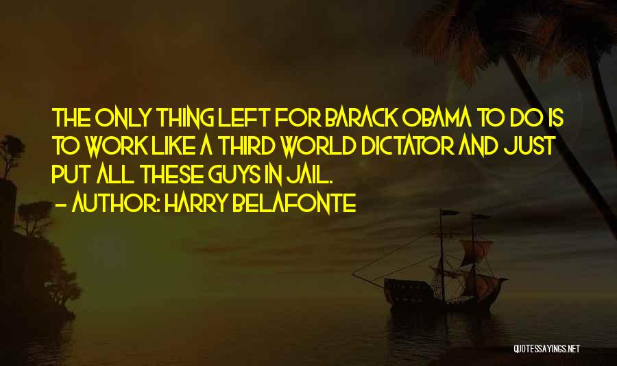 Harry Belafonte Quotes: The Only Thing Left For Barack Obama To Do Is To Work Like A Third World Dictator And Just Put